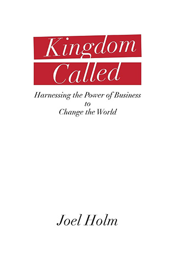 Kingdom Called: Harnessing the Power of Business to Change the World